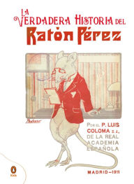 Title: La verdadera historia del Ratón Pérez, Author: P. Luis Coloma S. J.