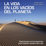 Title: La vida en los vacíos del planeta: Experiencias en los desiertos para inspirar nuestro día a día, Author: Sebastián Álvaro
