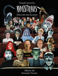 Title: Cuando nacen los monstruos: Mitos del cine de terror, Author: Alberto Gil