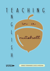 Title: Teaching English in a Nutshell, Author: Jorge Fernando Checa Medina