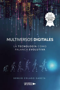 Title: Multiversos digitales - La tecnología como palanca evolutiva, Author: Sergio Colado García