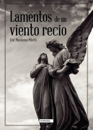 Title: Lamentos de un viento recio, Author: Eric Maximino Miletti