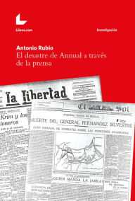 Title: El desastre de Annual a través de la prensa, Author: Antonio Rubio
