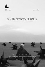 Title: Sin habitación propia: Crónicas sobre mujeres sin hogar de norte a sur, Author: Carla Fibla