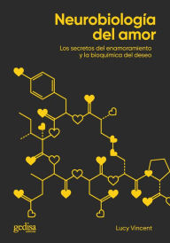 Title: Neurobiología del amor: Los secretos del enamoramiento y la bioquímica del deseo, Author: Lucy Vincent