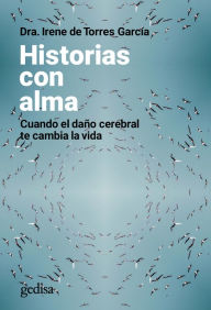 Title: Historias con alma: Cuando el daño cerebral te cambia la vida, Author: Dra. Irene de Torres García