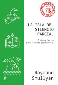 Title: La isla del silencio parcial: Brujería lógica y metalocuras provocadoras, Author: Raymond Smullyan