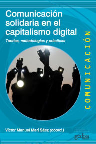 Title: Comunicación solidaria en el capitalismo digital: Teorías, metodologías y prácticas, Author: Víctor Manuel Marí Sáez