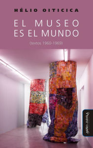 Title: El museo es el mundo (textos 1960-1969), Author: Hélio Oiticica