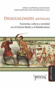 Title: Desigualdades antiguas: Economía, cultura y sociedad en el Oriente Medio y el Mediterráneo, Author: Marcelo Campagno