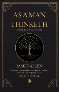 Title: As a Man Thinketh Complete and Annotated Includes Commentary, Historical Context and the Life of James Allen, Author: James Allen