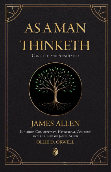 As a Man Thinketh Complete and Annotated Includes Commentary, Historical Context and the Life of James Allen