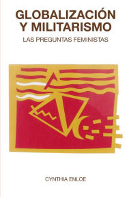 Title: Globalización y militarismo: Las preguntas feministas, Author: Cynthia Enloe