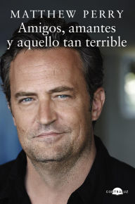 Title: Amigos, amantes y aquello tan terrible / Friends, Lovers, and the Big Terrible Thing, Author: Maria Campos Galindo