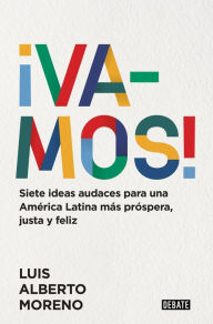 Title: ¡Vamos!: 7 ideas audaces para una América Latina más próspera, justa y feliz / L e ts Do This! 7 Bold Ideas for a More Prosperous, More Equitable, and Happi, Author: Luis Alberto Moreno