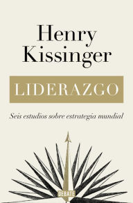 Title: Liderazgo: Seis estudios sobre estrategia mundial / Leadership: Six Studies in World Strategy, Author: Henry Kissinger