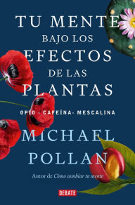 Title: Tu mente bajo los efectos de las plantas / This Is Your Mind on Plants, Author: Michael Pollan