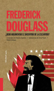 Title: Frederick Douglass: ï¿½Debo argumentar el sinsentido de la esclavitud?, Author: Arianna Squilloni
