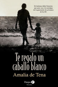 Title: Te regalo un caballo blanco (I Will Give You a White Horse - Spanish Edition), Author: Amalia de Tena