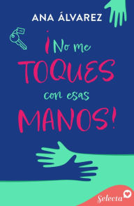 Title: ¡No me toques con esas manos!, Author: Ana Álvarez