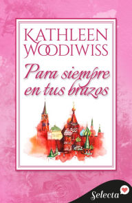 Title: Para siempre en tus brazos, Author: Kathleen E. Woodiwiss