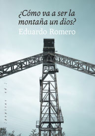 Title: ¿Cómo va a ser la montaña un dios?, Author: Eduardo Romero