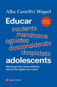 Title: Educar adolescents: Manual per viure sense conflictes amb els fills i ajudar-los a créixer, Author: Alba Castellvi Miquel