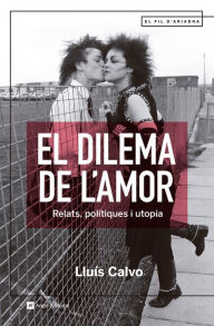 Title: El dilema de l'amor: Relats, polítiques i utopia, Author: Lluís Calvo