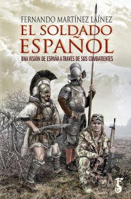 Title: El soldado español: Una visión de España a través de sus combatientes, Author: Fernando Martínez Laínez