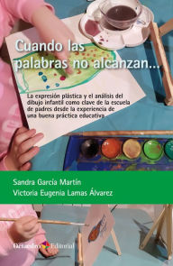 Title: Cuando las palabras no alcanzan: La expresión plástica y el análisis del dibujo infantil como clave de la escuela de padres desde la experiencia de una buena práctica educativa, Author: Sandra García Martín