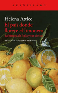 Title: El país donde florece el limonero: La historia de Italia y sus cítricos, Author: Helena Attlee