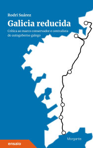 Title: Galicia reducida : crítica ao marco conservador e centralista do autogoberno galego, Author: Rodri Suárez