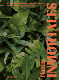 Title: Plantas inmortales: 40 plantas de interior resilientes para jardineros novatos, Author: Jo Lambell