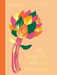 Title: El magnï¿½fico libro de las verduras: Come un arcoï¿½ris a diario con mï¿½s de 80 recetas vegetarianas, Author: Alice Hart