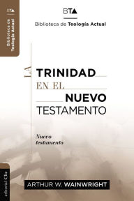 Title: La Trinidad en el Nuevo Testamento, Author: Arthur J. Wainwright
