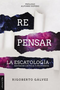Title: Repensar la escatología: Revisión crítica y propuesta, Author: Rigoberto M. Gálvez