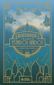 Title: Bioshock y el alma de Estados Unidos, Author: Alberto Venegas Ramos