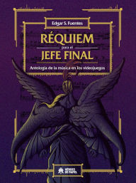 Title: Requiem para el Jefe Final: Antología de la música en los videojuegos, Author: Edgar S. Fuentes