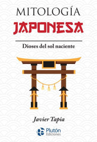 Title: Mitología Japonesa: Dioses del sol naciente, Author: Javier Tapia