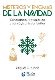 Title: Misterios y enigmas de la Navidad: Curiosidades y rituales de esta mágica fiesta familiar, Author: Miguel G. Aracil