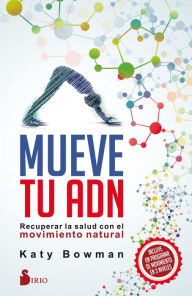 Title: Mueve tu ADN: Recuperar la salud con el movimiento natural, Author: Katy Bowman