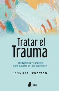 Title: Tratar el trauma: 165 técnicas y consejos para avanzar en la recuperación, Author: Jennifer Sweeton