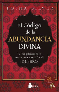 Title: El código de la abundancia divina: Vivir plenamente no es una cuestión de dinero, Author: Tosha Silver