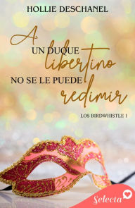 Title: A un duque libertino no se le puede redimir (Los Birdwhistle 1), Author: Hollie Deschanel