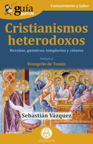 Title: GuíaBurros: Cristianismos heterodoxos: Herejías, gnósticos, templarios y cátaros, Author: Sebastián Vázquez