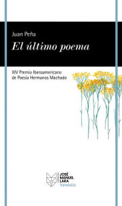 Title: El último poema: XIV Premio Iberoamericano de Poesía Hermanos Machado, Author: Juan Peña