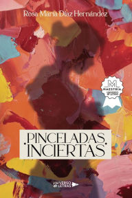 Title: Pinceladas Inciertas, Author: Rosa María Díaz Hernández