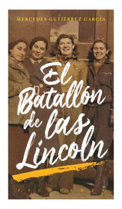 Title: El batallón de las Lincoln, Author: Mercedes Gutierrez García