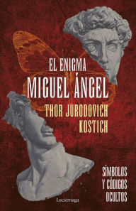 Title: El enigma Miguel Ángel: Símbolos y códigos ocultos, Author: Thor Jurodovich Kostich