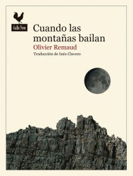 Title: Cuando las montañas bailan: Relatos de la Tierra íntima, Author: Olivier Remaud